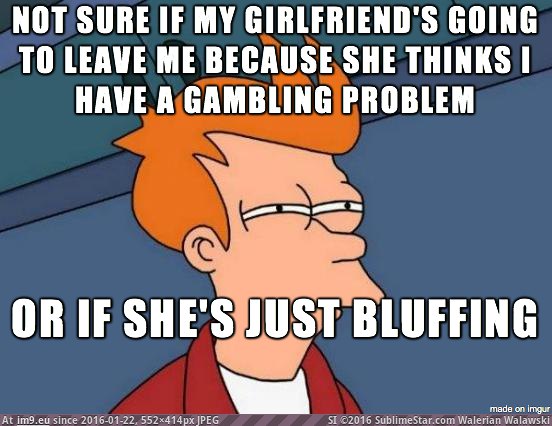 [Adviceanimals] She's bluffing (in My r/ADVICEANIMALS favs)