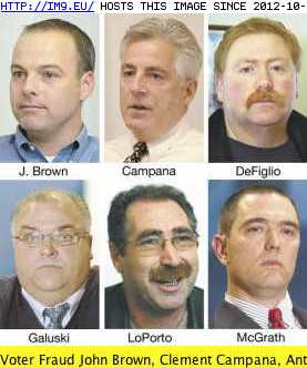 Voter Fraud John Brown, Clement Campana, Anthony DeFiglio, Gary Galuski, Michael LoPorto, Kevin McGrath (in Voter Fraud Faces)