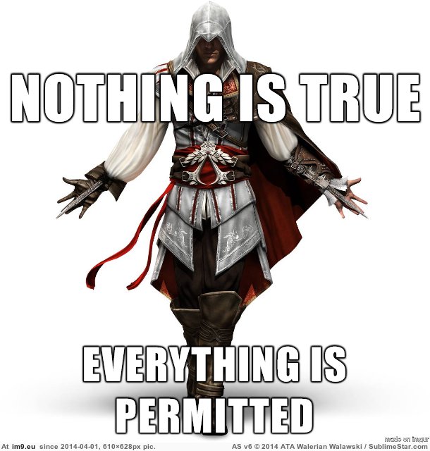 Nothing is true everything is permitted. True everything